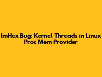 ImHex Bug: Kernel Threads in Linux Proc Mem Provider