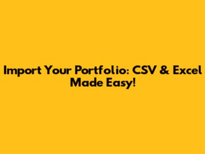 Import Your Portfolio: CSV & Excel Made Easy!