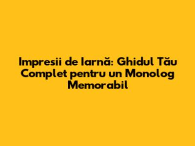 Impresii de Iarnă: Ghidul Tău Complet pentru un Monolog Memorabil