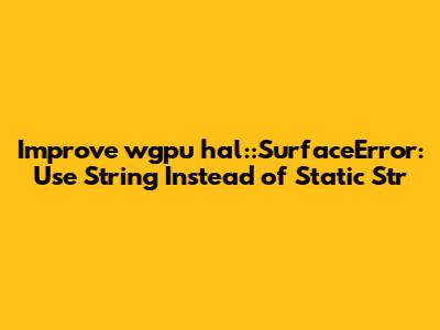 Improve `wgpu_hal::SurfaceError`: Use String Instead of Static Str