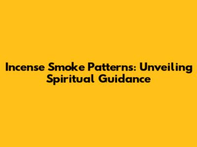 Incense Smoke Patterns: Unveiling Spiritual Guidance