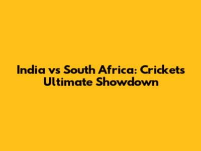 India vs South Africa: Cricket's Ultimate Showdown