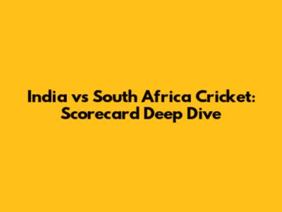 India vs South Africa Cricket: Scorecard Deep Dive