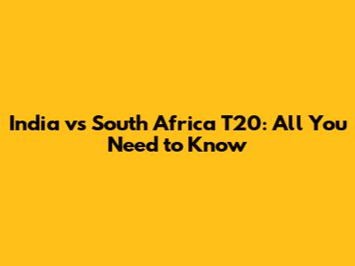 India vs South Africa T20: All You Need to Know