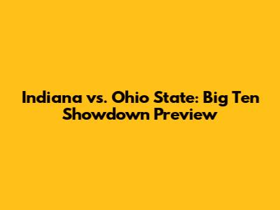 Indiana vs. Ohio State: Big Ten Showdown Preview