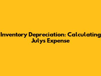 Inventory Depreciation: Calculating July's Expense