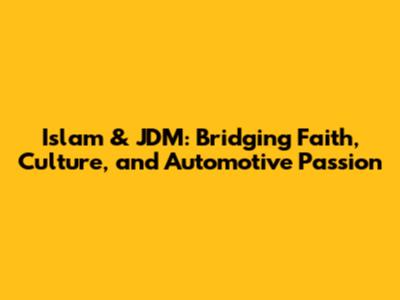 Islam & JDM: Bridging Faith, Culture, and Automotive Passion