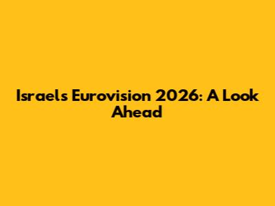 Israel's Eurovision 2026: A Look Ahead