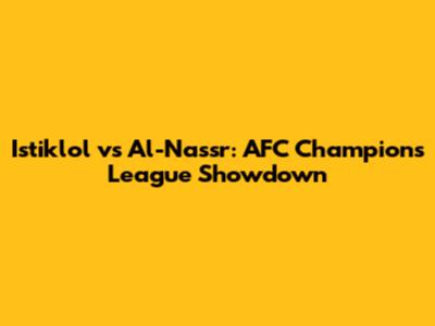 Istiklol vs Al-Nassr: AFC Champions League Showdown
