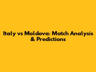 Italy vs Moldova: Match Analysis & Predictions
