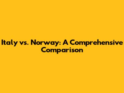 Italy vs. Norway: A Comprehensive Comparison
