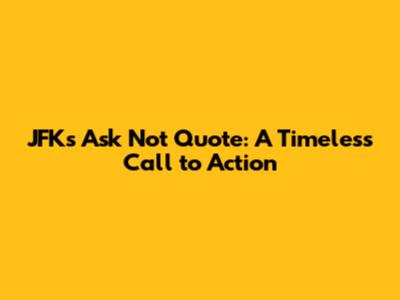 JFK's 'Ask Not' Quote: A Timeless Call to Action