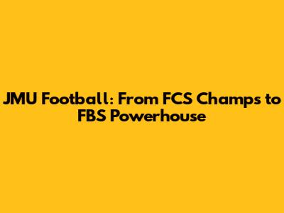 JMU Football: From FCS Champs to FBS Powerhouse
