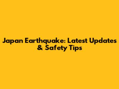 Japan Earthquake: Latest Updates & Safety Tips
