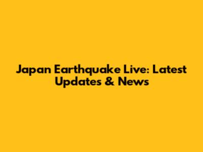Japan Earthquake Live: Latest Updates & News