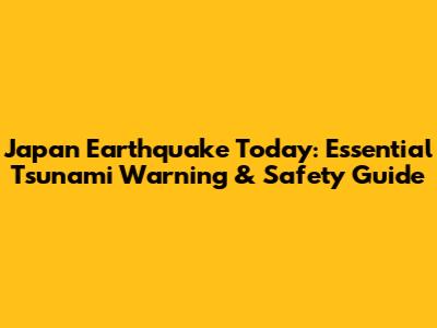 Japan Earthquake Today: Essential Tsunami Warning & Safety Guide