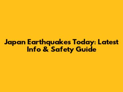 Japan Earthquakes Today: Latest Info & Safety Guide