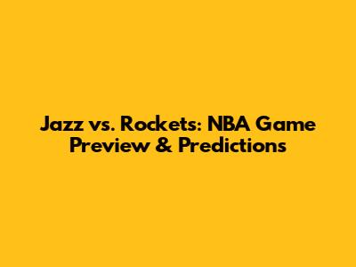 Jazz vs. Rockets: NBA Game Preview & Predictions