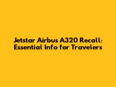 Jetstar Airbus A320 Recall: Essential Info for Travelers