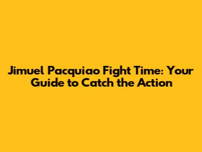 Jimuel Pacquiao Fight Time: Your Guide to Catch the Action