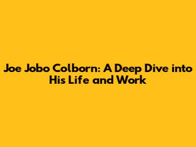 Joe Jobo Colborn: A Deep Dive into His Life and Work