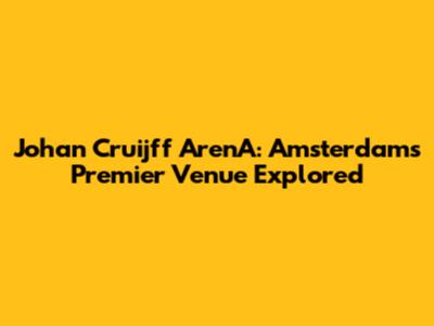 Johan Cruijff ArenA: Amsterdam's Premier Venue Explored