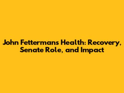 John Fetterman's Health: Recovery, Senate Role, and Impact