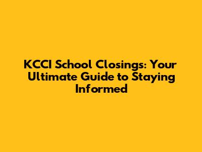 KCCI School Closings: Your Ultimate Guide to Staying Informed