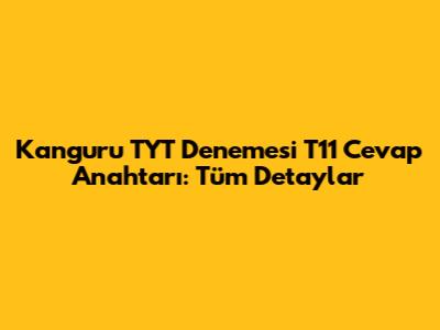 Kanguru TYT Denemesi T11 Cevap Anahtarı: Tüm Detaylar