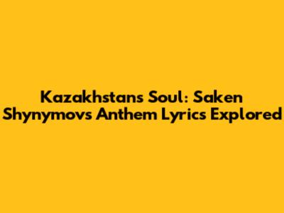 Kazakhstan's Soul: Saken Shynymov's Anthem Lyrics Explored