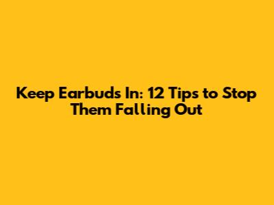Keep Earbuds In: 12 Tips to Stop Them Falling Out