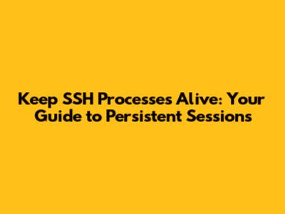 Keep SSH Processes Alive: Your Guide to Persistent Sessions