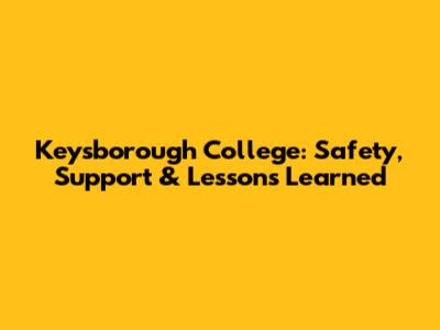 Keysborough College: Safety, Support & Lessons Learned