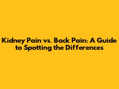 Kidney Pain vs. Back Pain: A Guide to Spotting the Differences