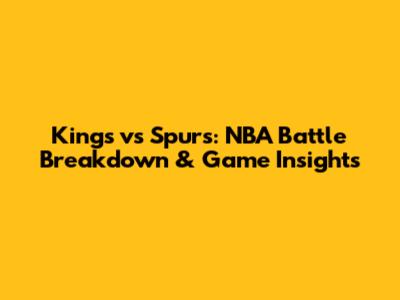 Kings vs Spurs: NBA Battle Breakdown & Game Insights