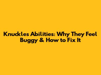 Knuckles' Abilities: Why They Feel Buggy & How to Fix It