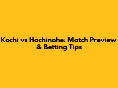 Kochi vs Hachinohe: Match Preview & Betting Tips