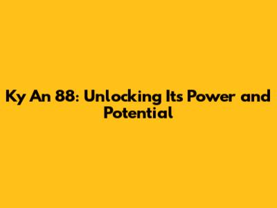 Ky An 88: Unlocking Its Power and Potential