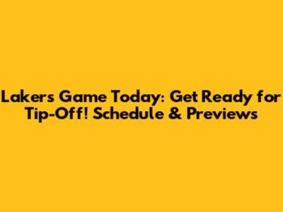 Lakers Game Today: Get Ready for Tip-Off! Schedule & Previews