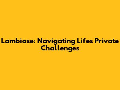Lambiase: Navigating Life's Private Challenges