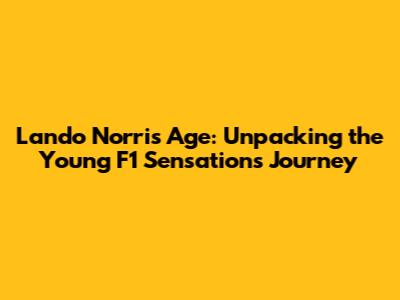 Lando Norris Age: Unpacking the Young F1 Sensation's Journey
