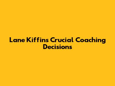 Lane Kiffin's Crucial Coaching Decisions