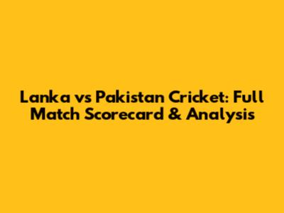 Lanka vs Pakistan Cricket: Full Match Scorecard & Analysis
