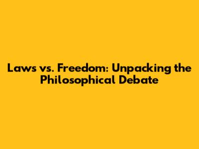 Laws vs. Freedom: Unpacking the Philosophical Debate
