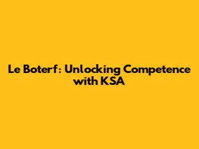 Le Boterf: Unlocking Competence with KSA