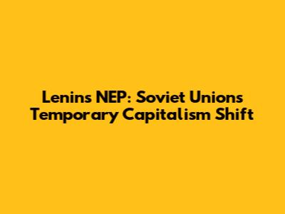 Lenin's NEP: Soviet Union's Temporary Capitalism Shift