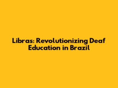 Libras: Revolutionizing Deaf Education in Brazil