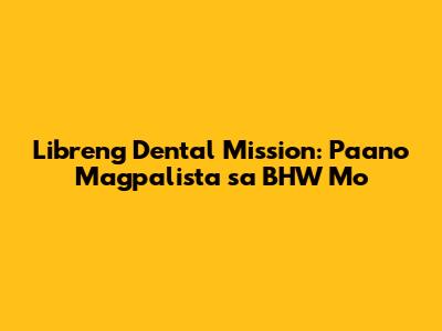 Libreng Dental Mission: Paano Magpalista sa BHW Mo