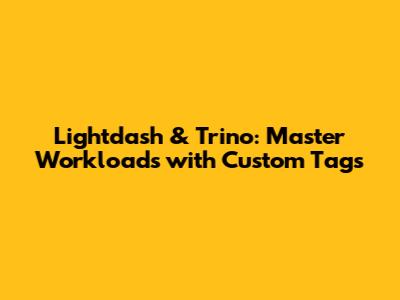 Lightdash & Trino: Master Workloads with Custom Tags