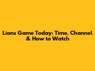Lions Game Today: Time, Channel & How to Watch